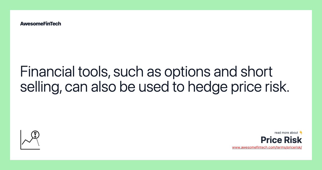 Financial tools, such as options and short selling, can also be used to hedge price risk.