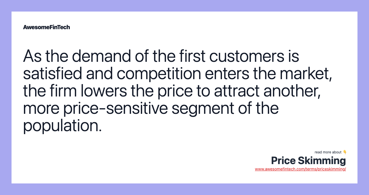 As the demand of the first customers is satisfied and competition enters the market, the firm lowers the price to attract another, more price-sensitive segment of the population.
