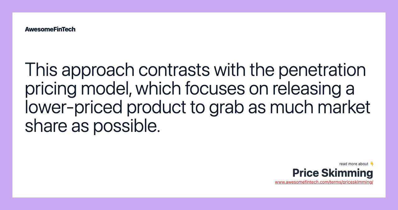 This approach contrasts with the penetration pricing model, which focuses on releasing a lower-priced product to grab as much market share as possible.