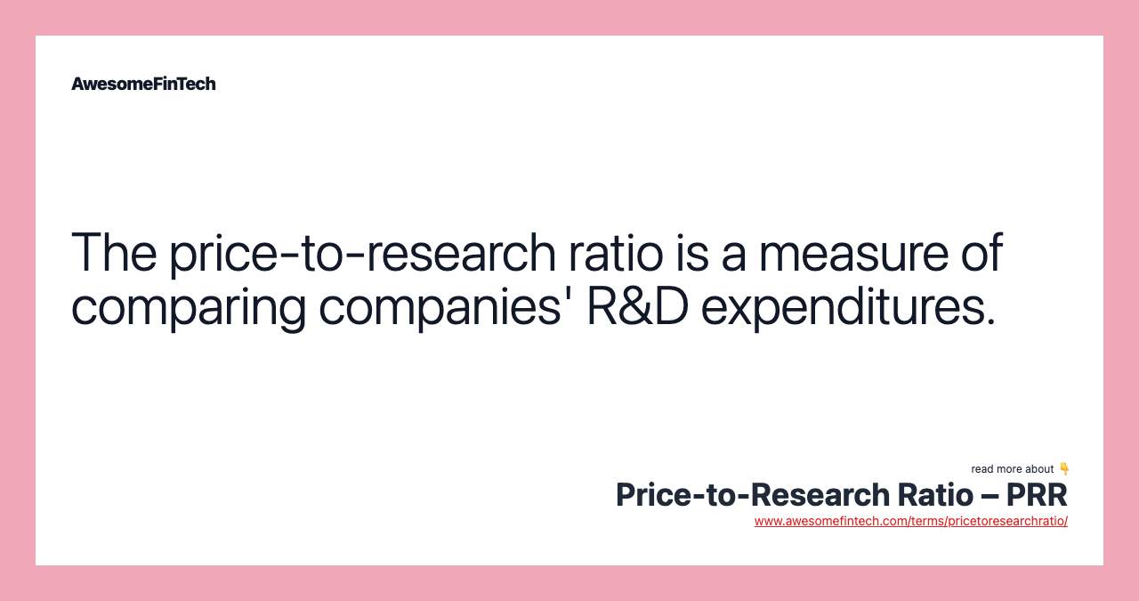 The price-to-research ratio is a measure of comparing companies' R&D expenditures.