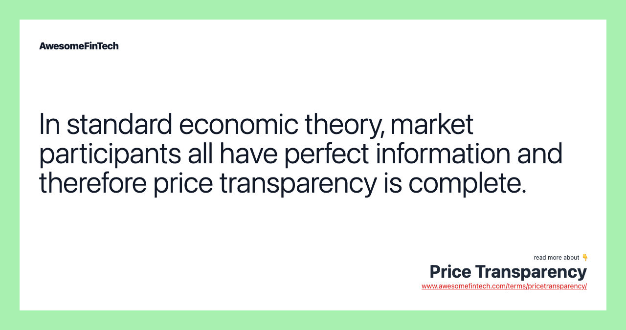 In standard economic theory, market participants all have perfect information and therefore price transparency is complete.