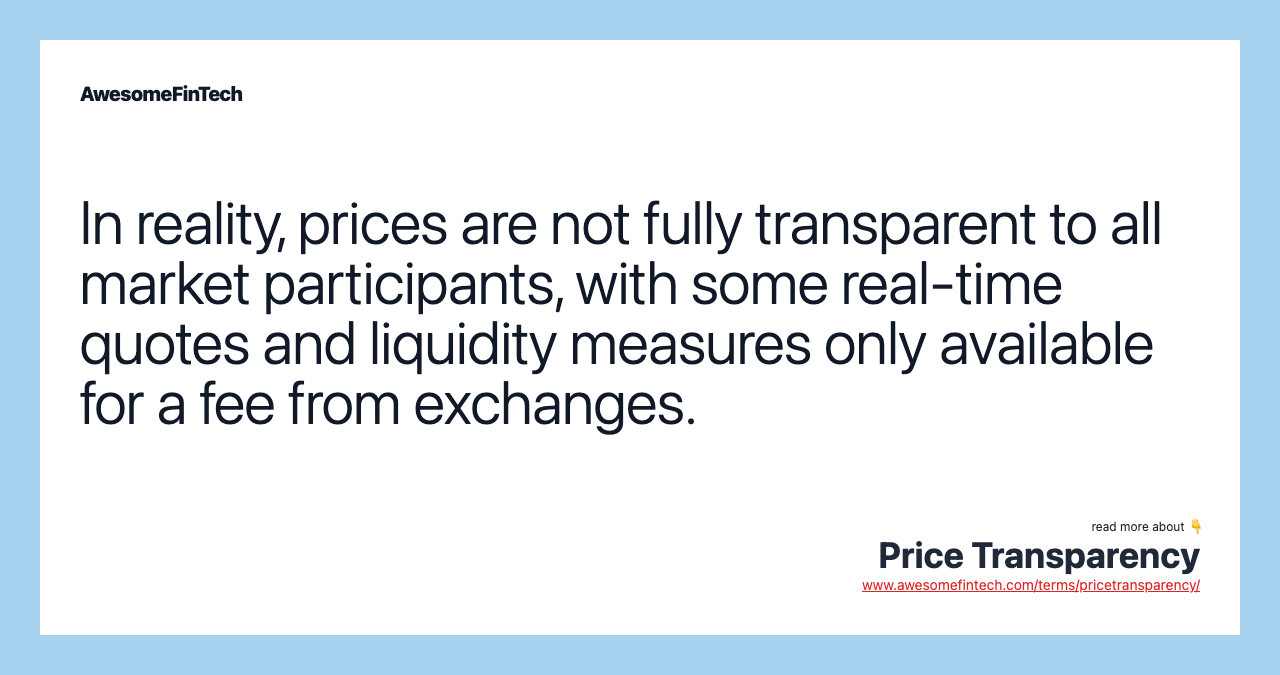 In reality, prices are not fully transparent to all market participants, with some real-time quotes and liquidity measures only available for a fee from exchanges.