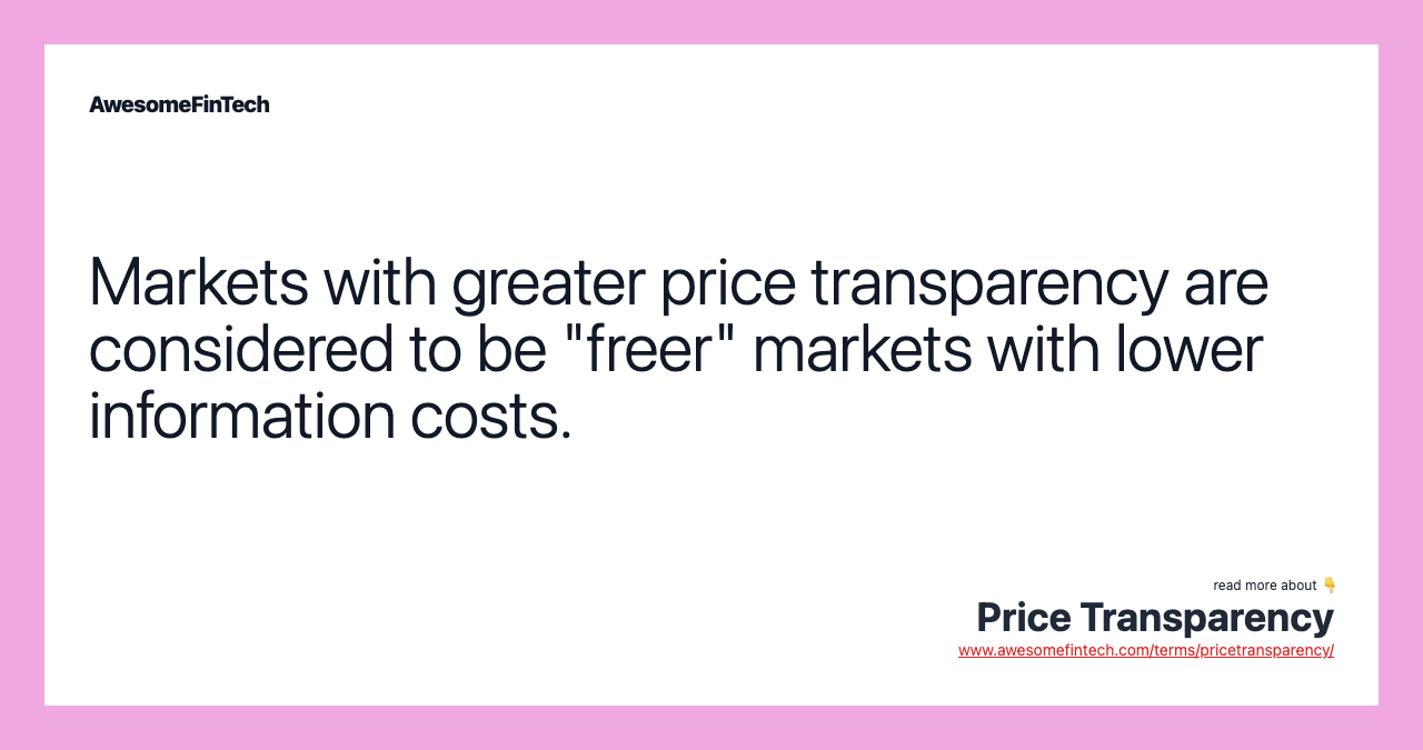 Markets with greater price transparency are considered to be "freer" markets with lower information costs.
