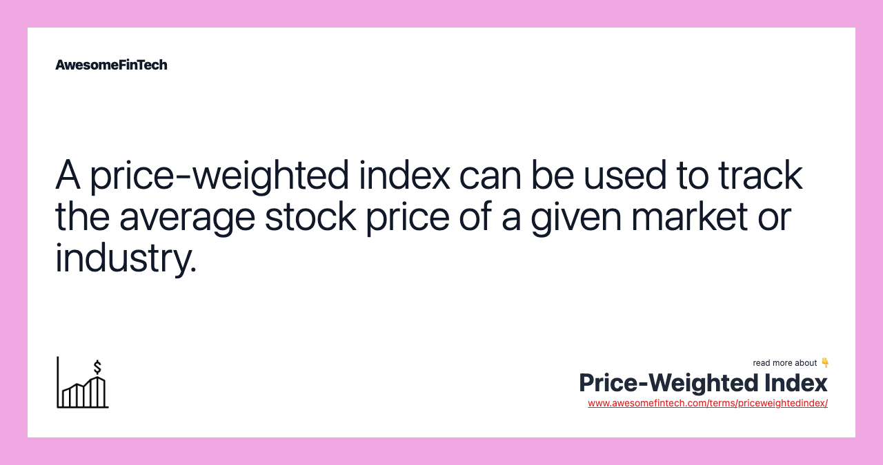 A price-weighted index can be used to track the average stock price of a given market or industry.