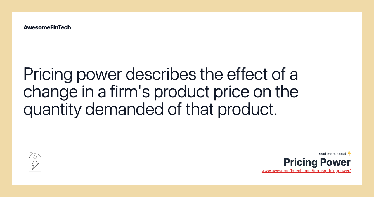 Pricing power describes the effect of a change in a firm's product price on the quantity demanded of that product.