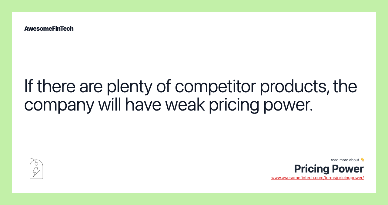 If there are plenty of competitor products, the company will have weak pricing power.