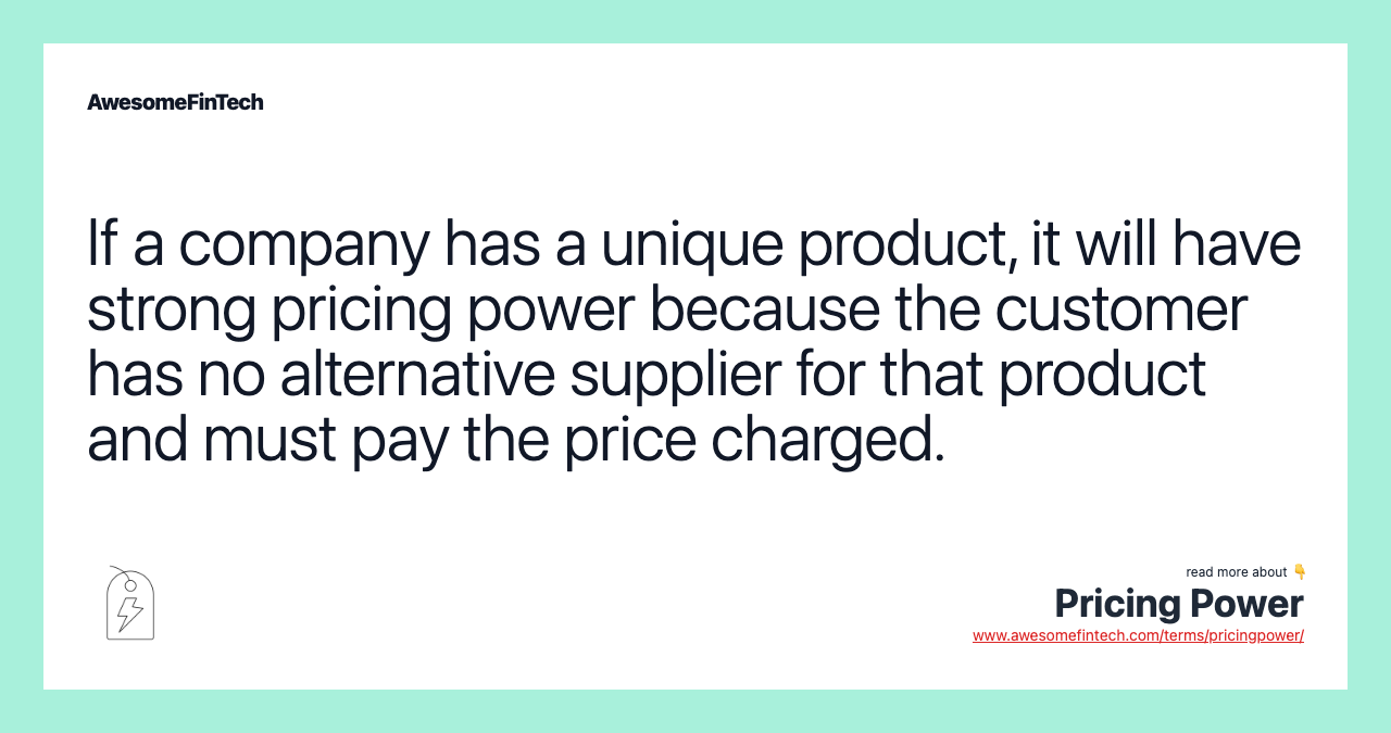 If a company has a unique product, it will have strong pricing power because the customer has no alternative supplier for that product and must pay the price charged.