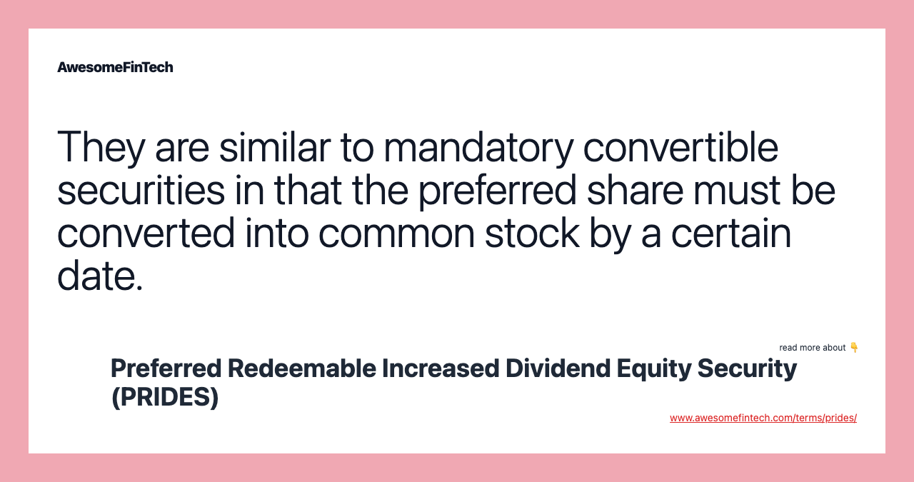 They are similar to mandatory convertible securities in that the preferred share must be converted into common stock by a certain date.