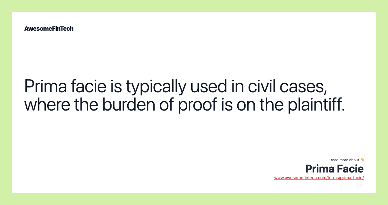 Prima facie is typically used in civil cases, where the burden of proof is on the plaintiff.