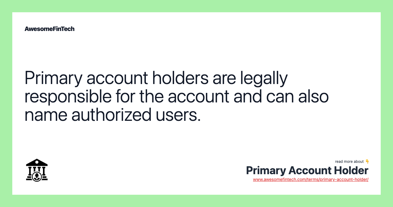 Primary account holders are legally responsible for the account and can also name authorized users.