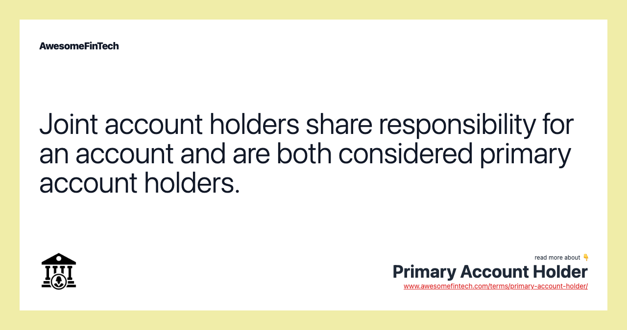 Joint account holders share responsibility for an account and are both considered primary account holders.