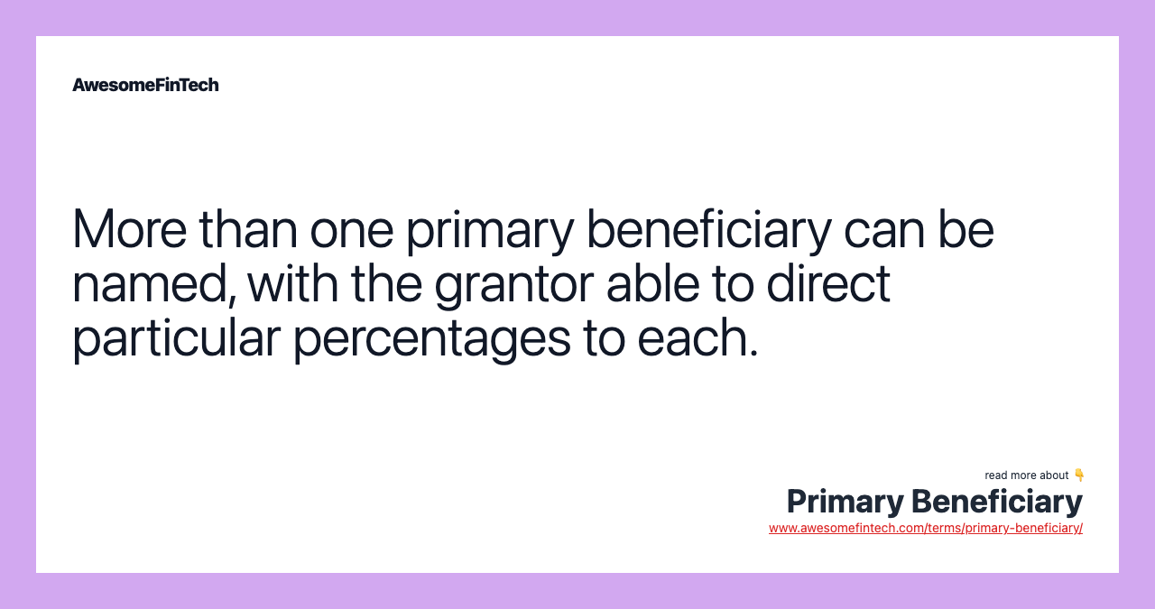 More than one primary beneficiary can be named, with the grantor able to direct particular percentages to each.