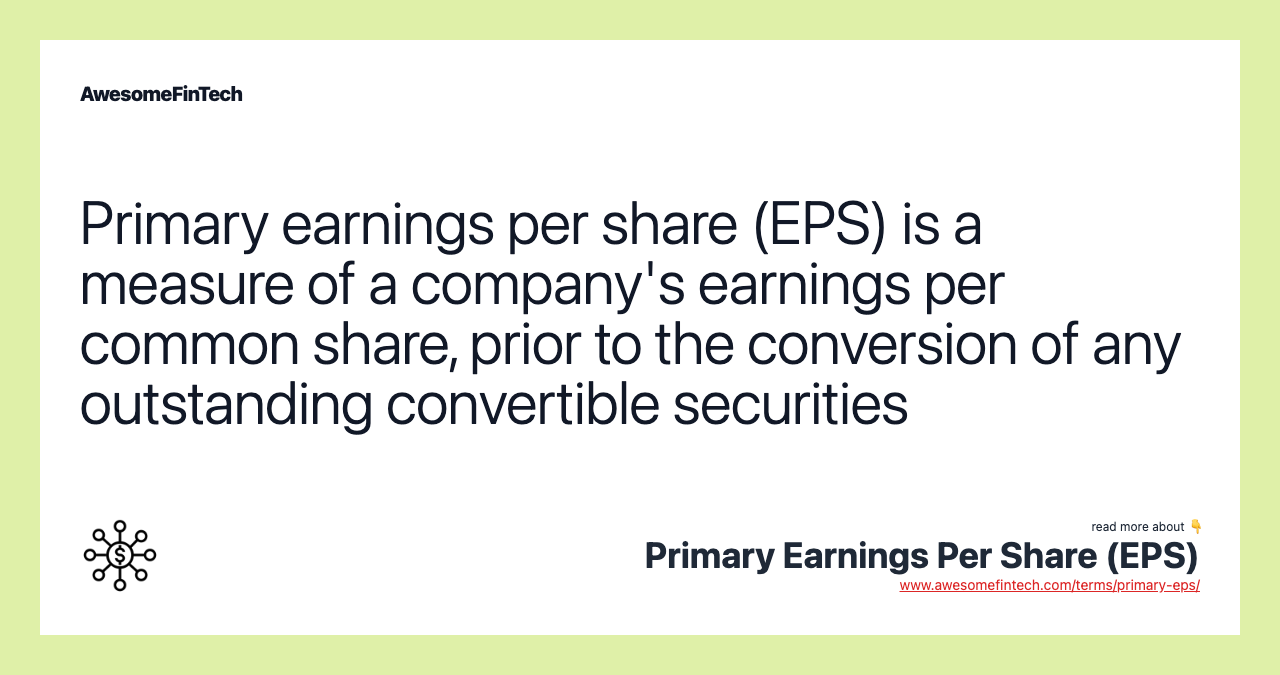 Primary earnings per share (EPS) is a measure of a company's earnings per common share, prior to the conversion of any outstanding convertible securities