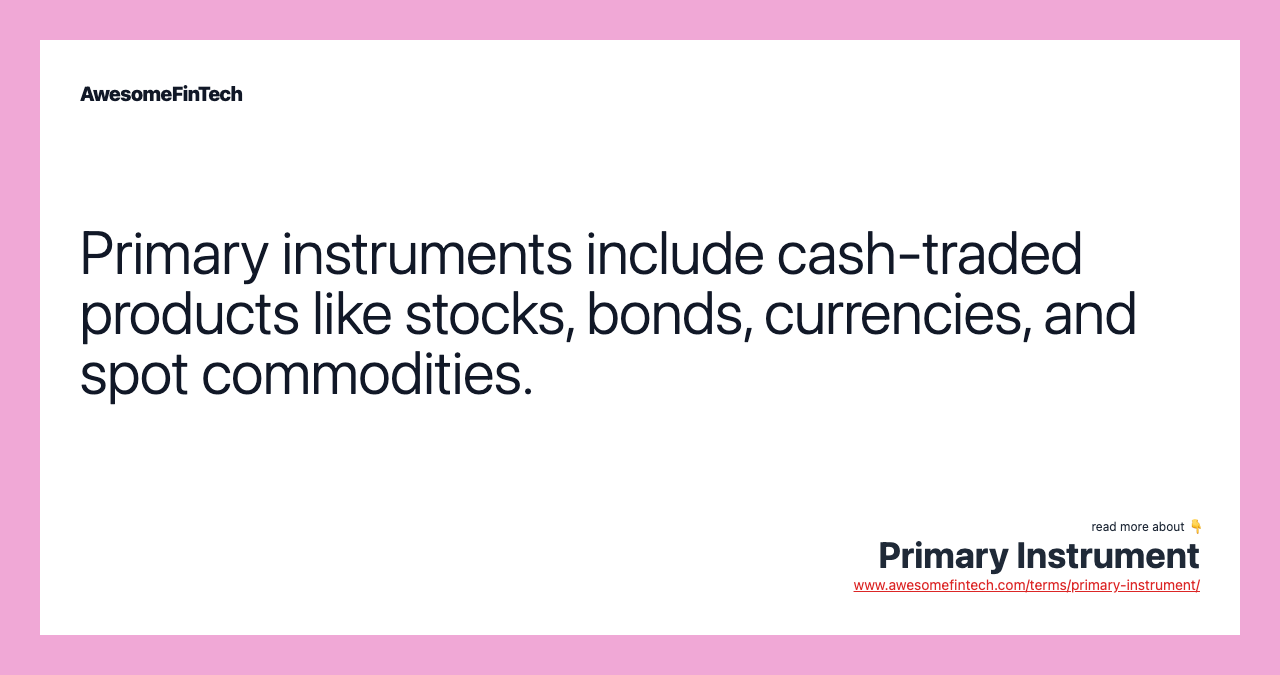 Primary instruments include cash-traded products like stocks, bonds, currencies, and spot commodities.