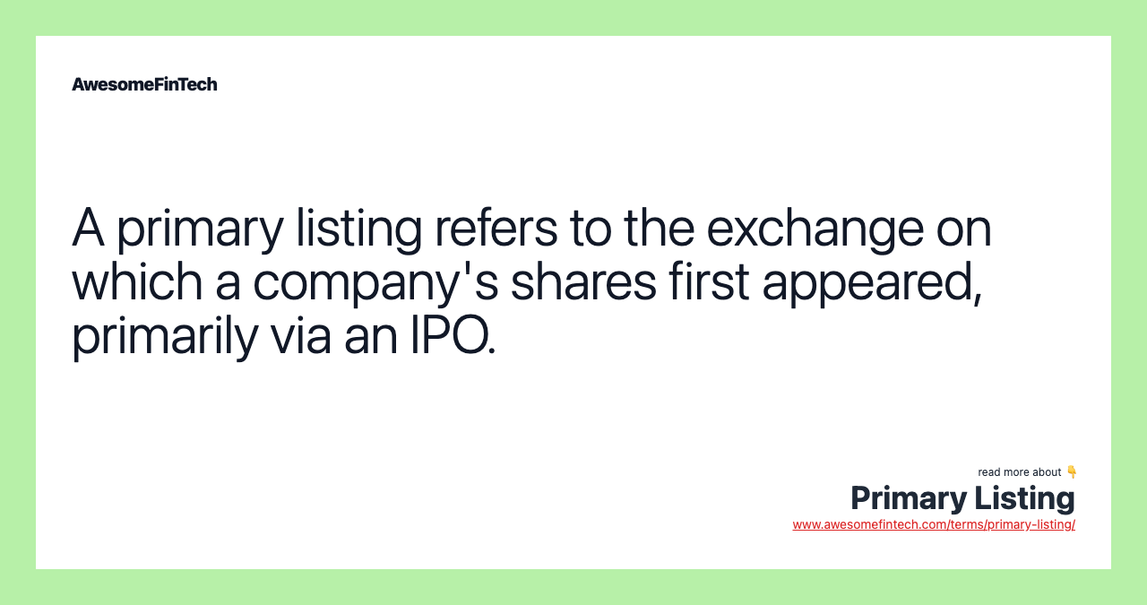 A primary listing refers to the exchange on which a company's shares first appeared, primarily via an IPO.