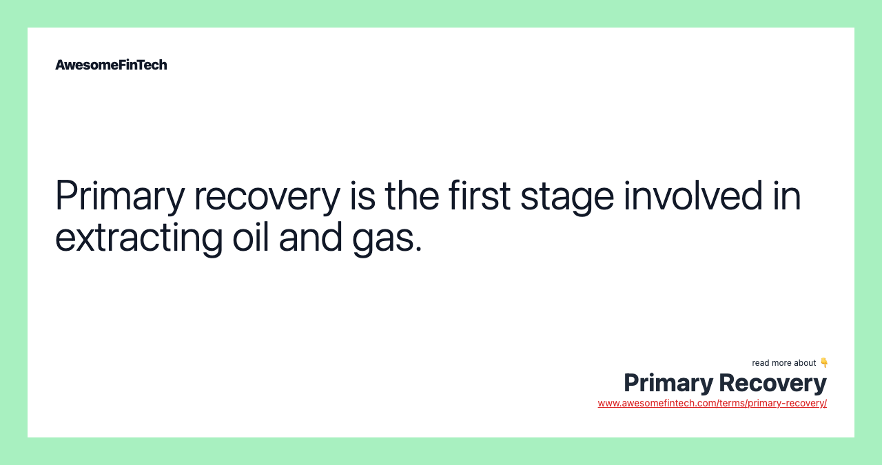 Primary recovery is the first stage involved in extracting oil and gas.