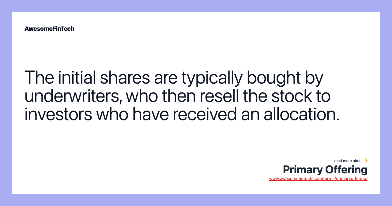 The initial shares are typically bought by underwriters, who then resell the stock to investors who have received an allocation.