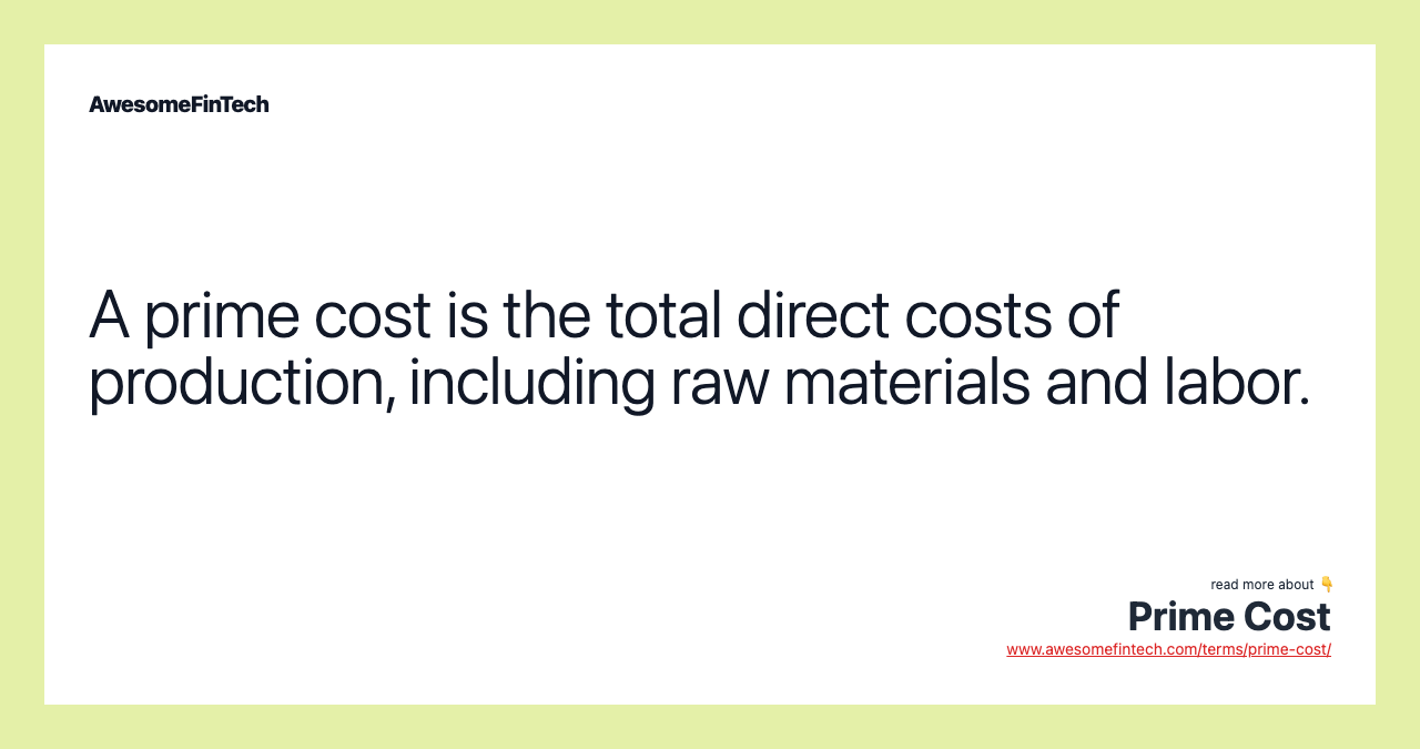 A prime cost is the total direct costs of production, including raw materials and labor.