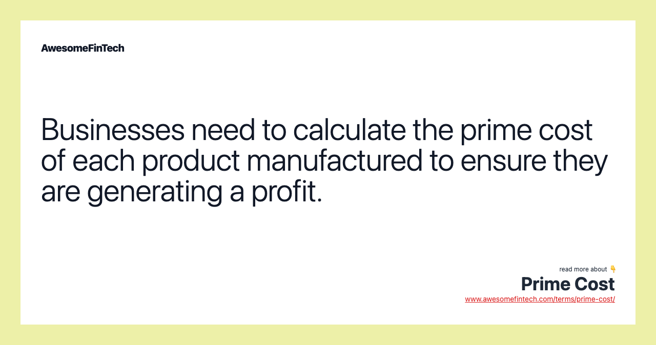 Businesses need to calculate the prime cost of each product manufactured to ensure they are generating a profit.