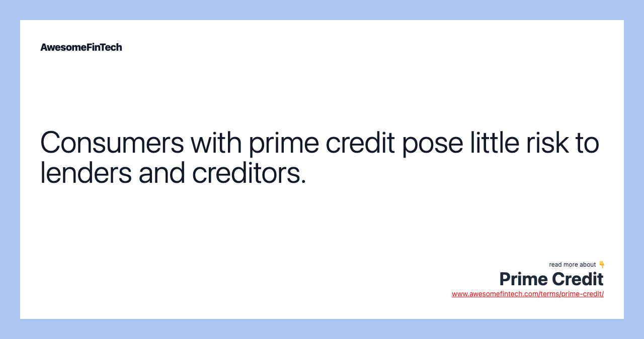 Consumers with prime credit pose little risk to lenders and creditors.