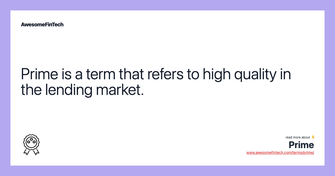 Prime is a term that refers to high quality in the lending market.