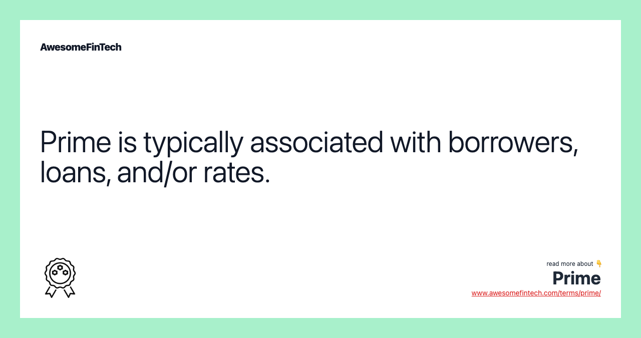 Prime is typically associated with borrowers, loans, and/or rates.