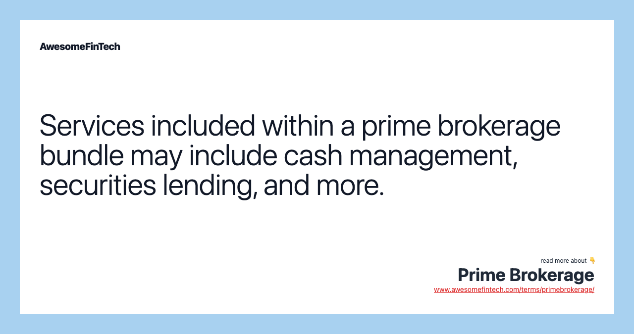 Services included within a prime brokerage bundle may include cash management, securities lending, and more.