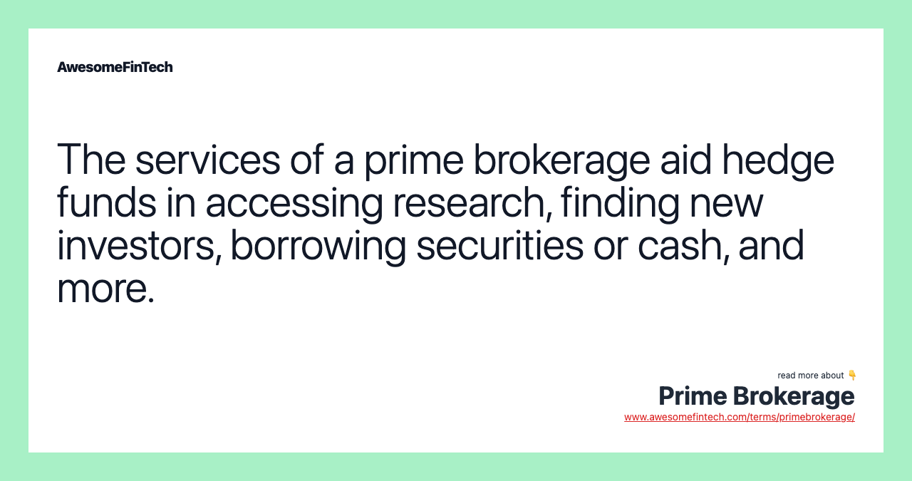 The services of a prime brokerage aid hedge funds in accessing research, finding new investors, borrowing securities or cash, and more.