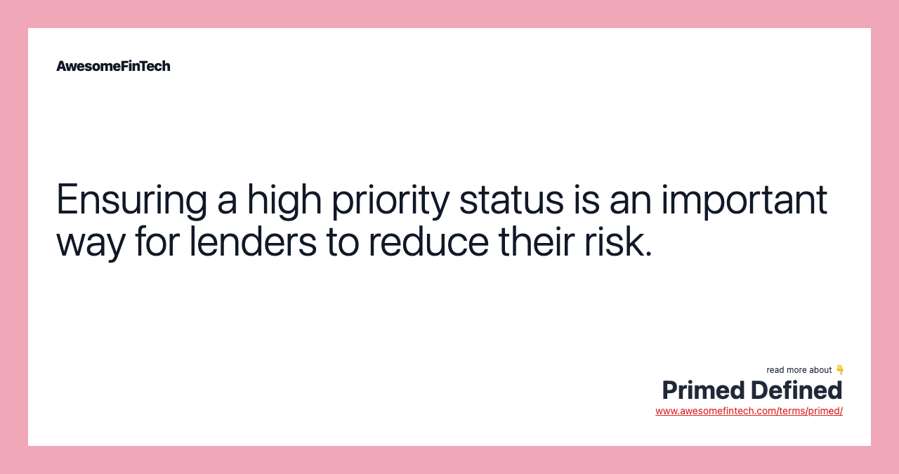 Ensuring a high priority status is an important way for lenders to reduce their risk.