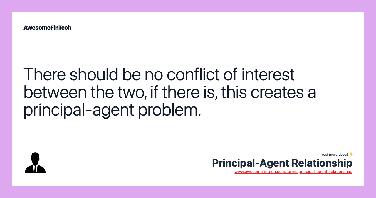 There should be no conflict of interest between the two, if there is, this creates a principal-agent problem.