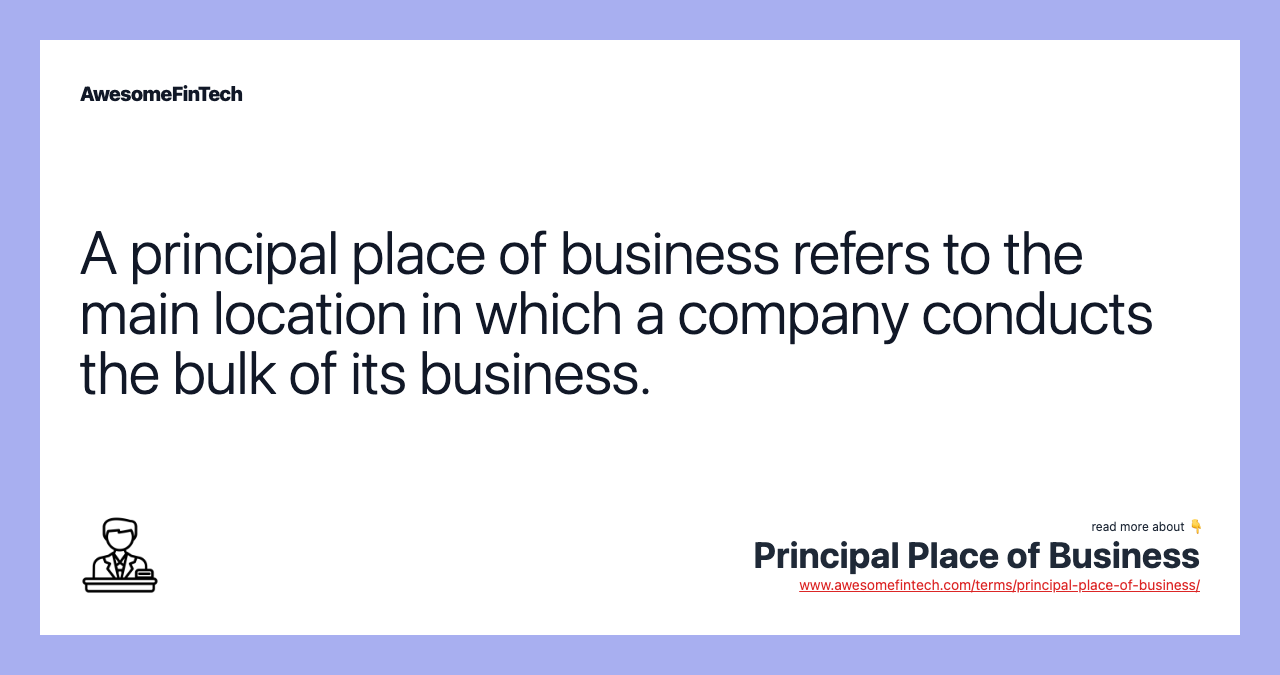 A principal place of business refers to the main location in which a company conducts the bulk of its business.