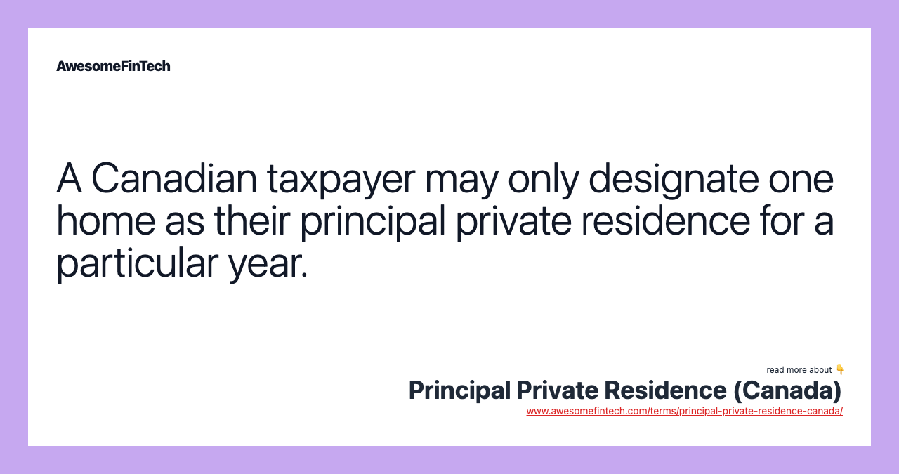 A Canadian taxpayer may only designate one home as their principal private residence for a particular year.