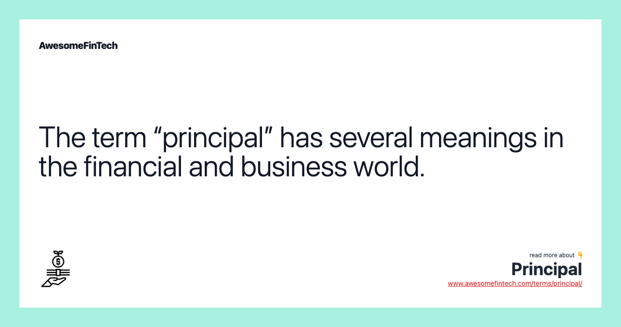 The term “principal” has several meanings in the financial and business world.