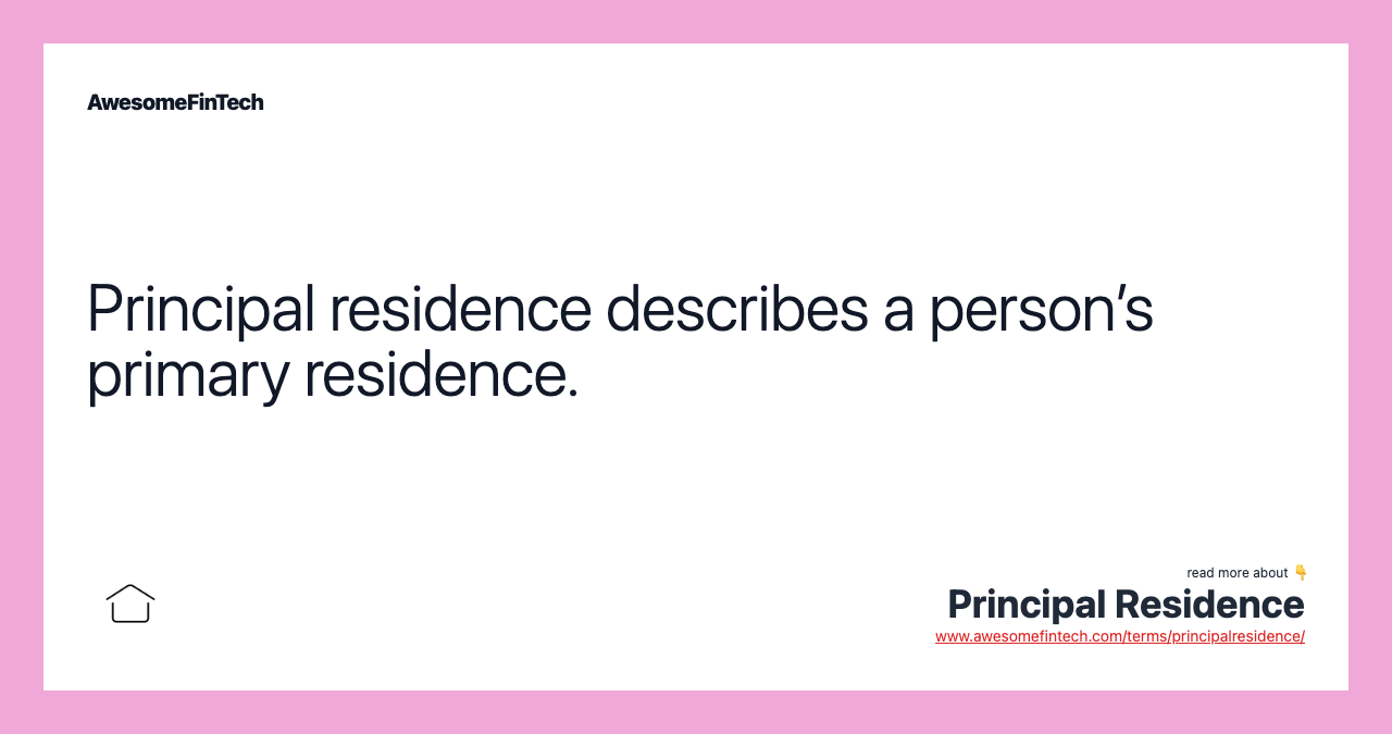 Principal residence describes a person’s primary residence.