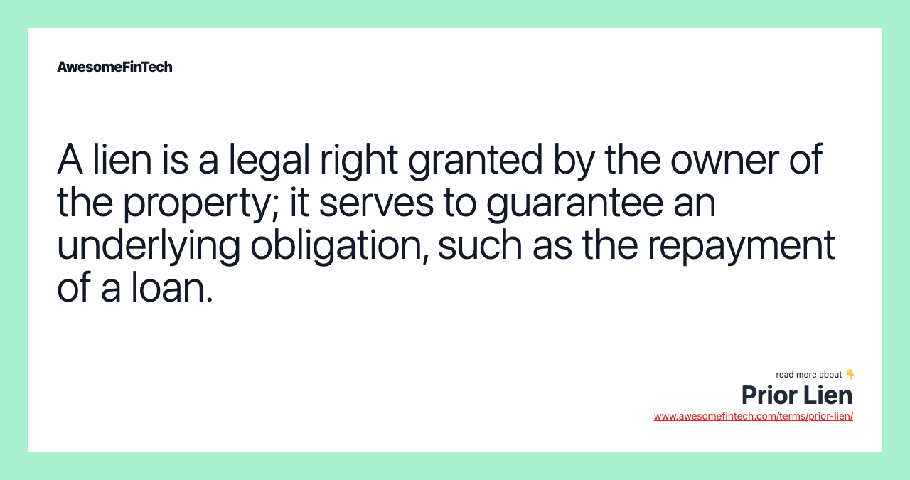 A lien is a legal right granted by the owner of the property; it serves to guarantee an underlying obligation, such as the repayment of a loan.