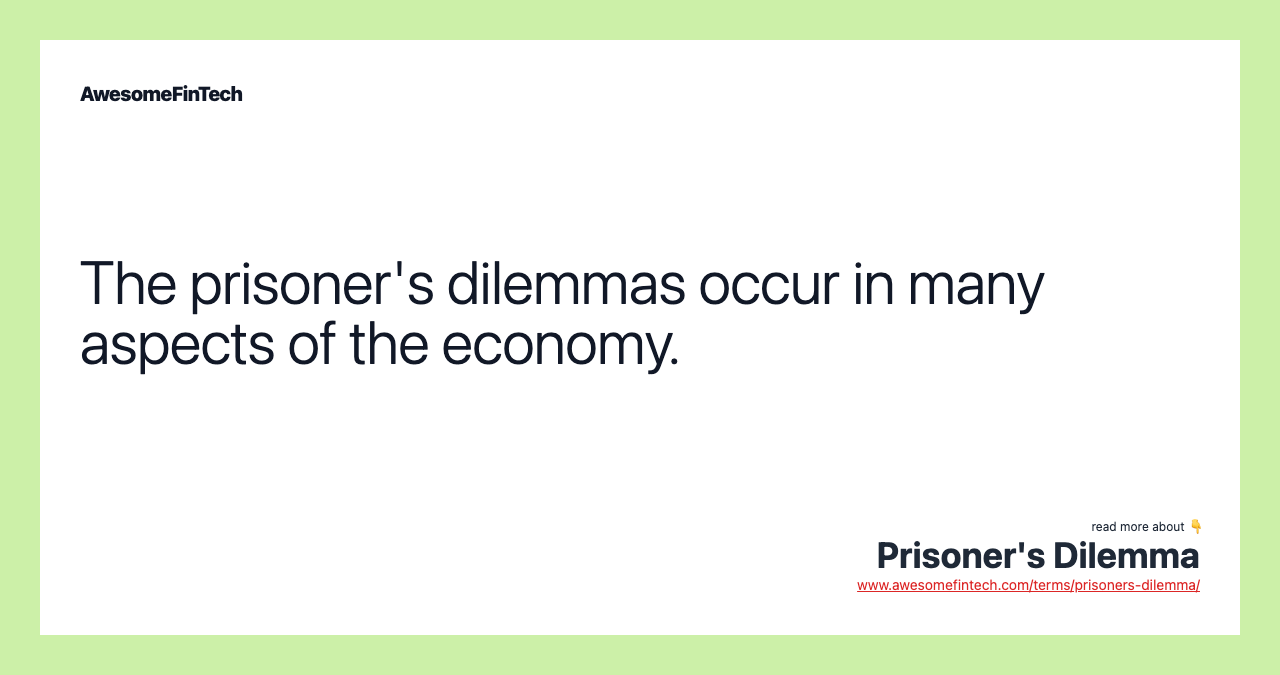 The prisoner's dilemmas occur in many aspects of the economy.