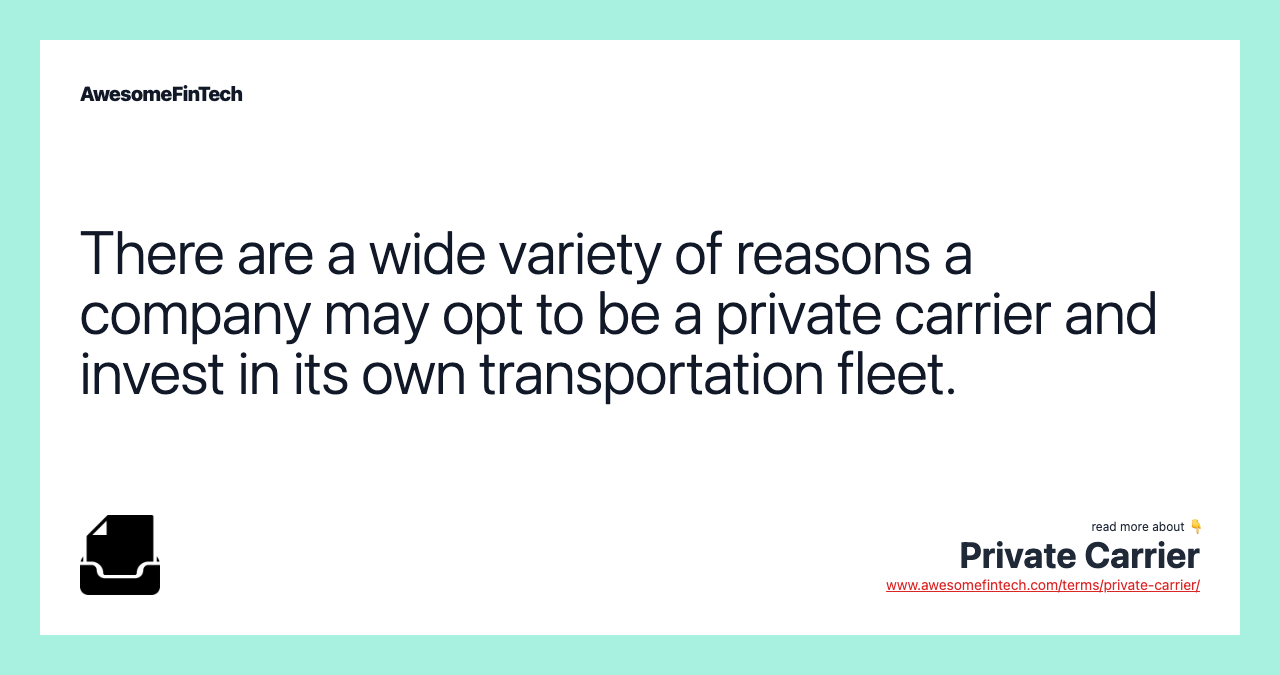 There are a wide variety of reasons a company may opt to be a private carrier and invest in its own transportation fleet.