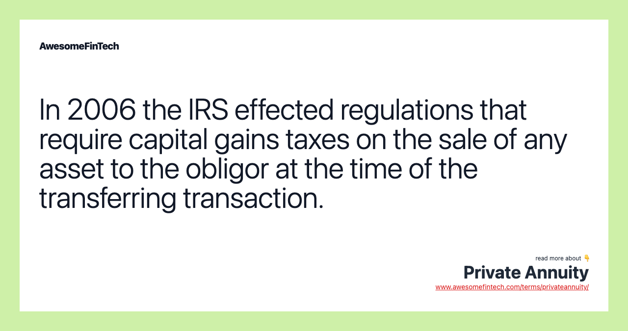 In 2006 the IRS effected regulations that require capital gains taxes on the sale of any asset to the obligor at the time of the transferring transaction.