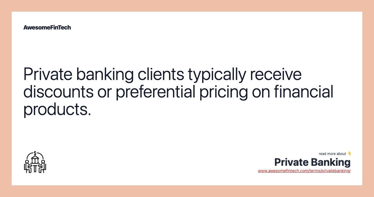 Private banking clients typically receive discounts or preferential pricing on financial products.
