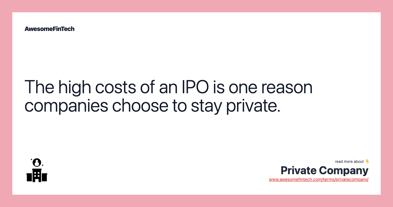 The high costs of an IPO is one reason companies choose to stay private.