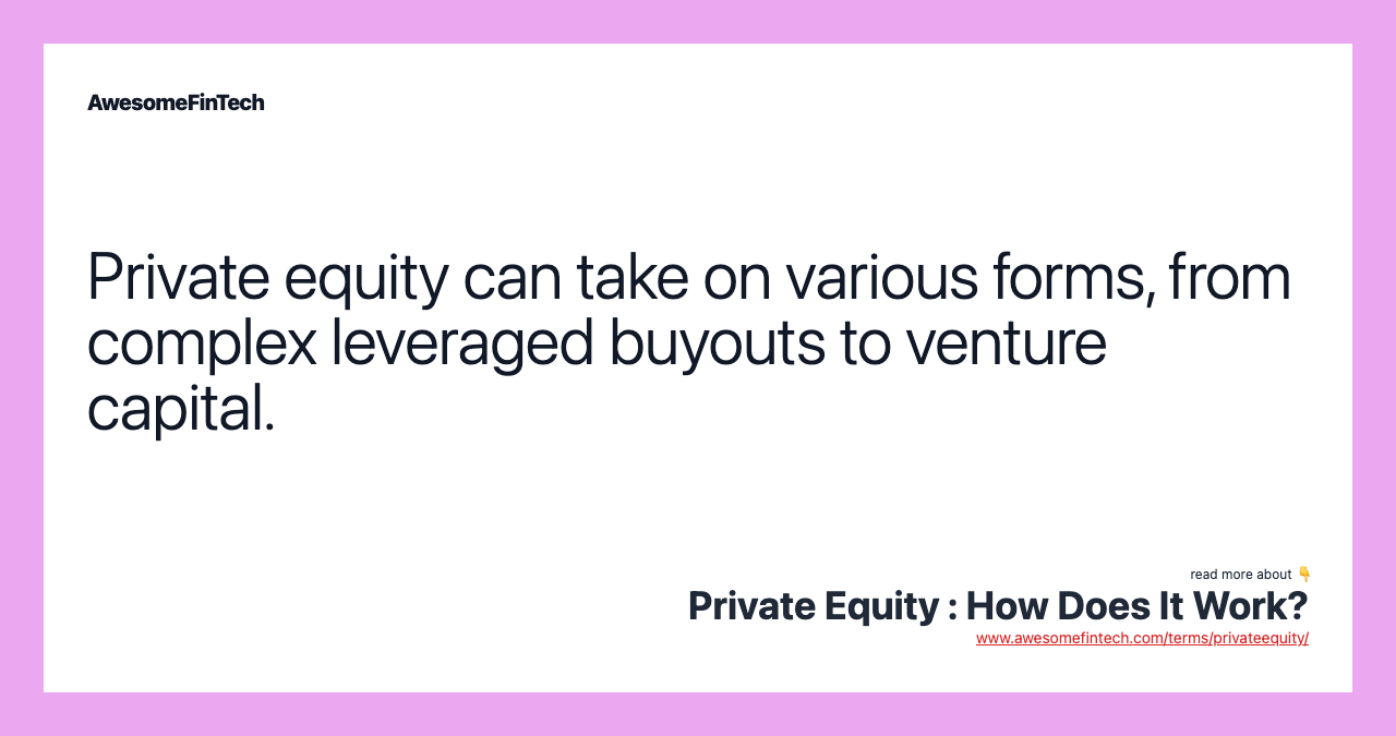 Private equity can take on various forms, from complex leveraged buyouts to venture capital.