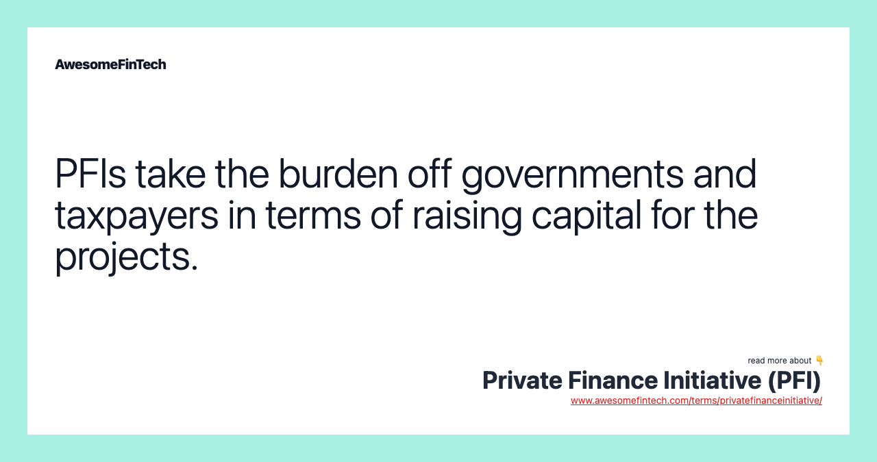 PFIs take the burden off governments and taxpayers in terms of raising capital for the projects.