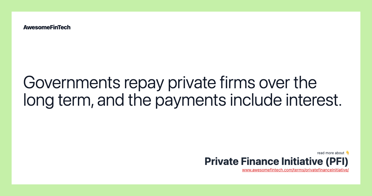 Governments repay private firms over the long term, and the payments include interest.