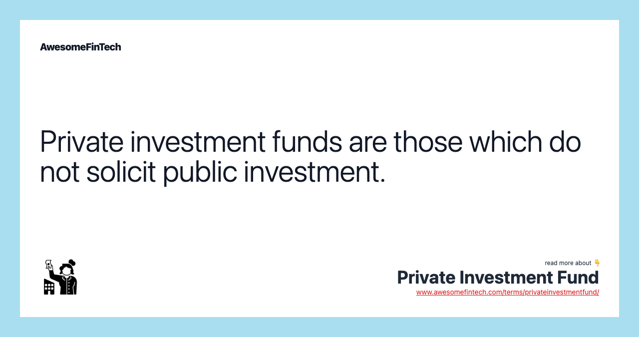 Private investment funds are those which do not solicit public investment.