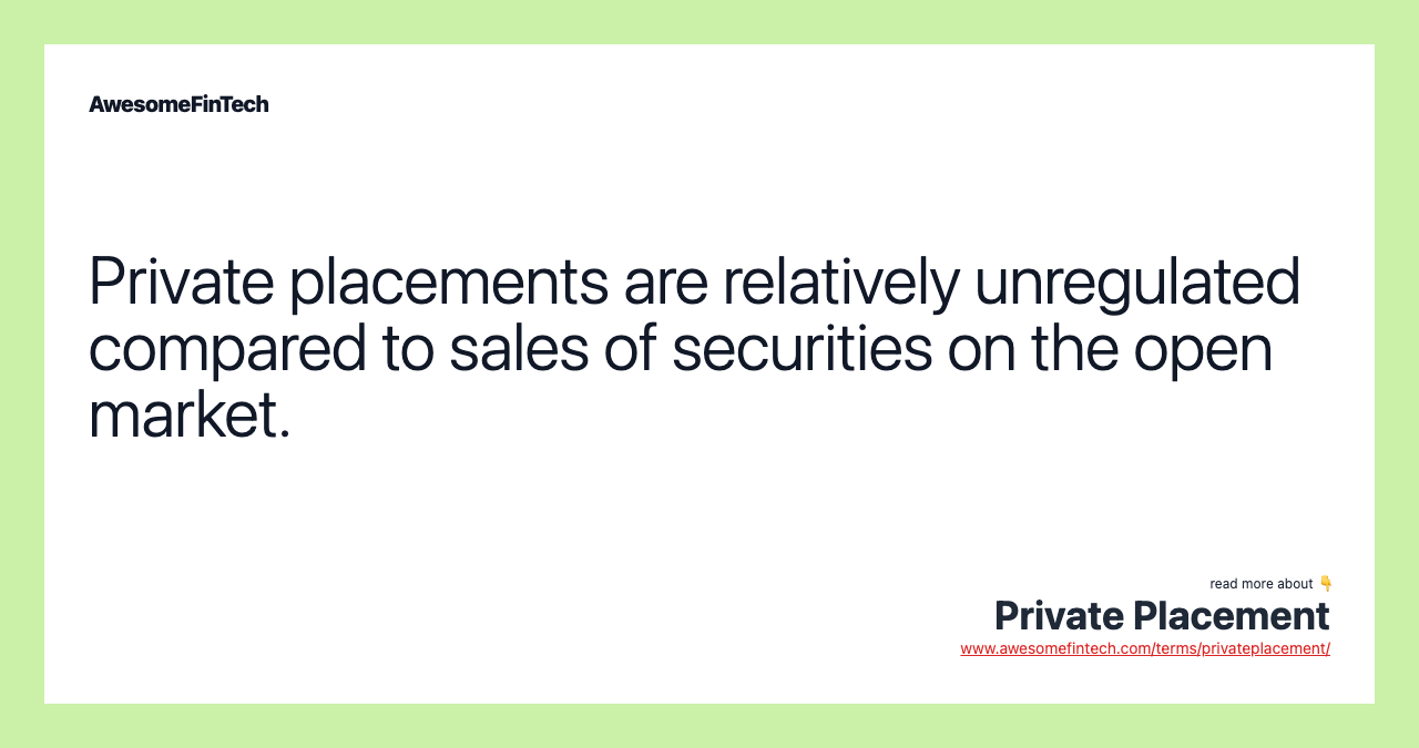 Private placements are relatively unregulated compared to sales of securities on the open market.