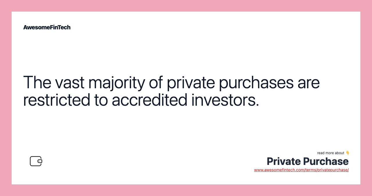 The vast majority of private purchases are restricted to accredited investors.