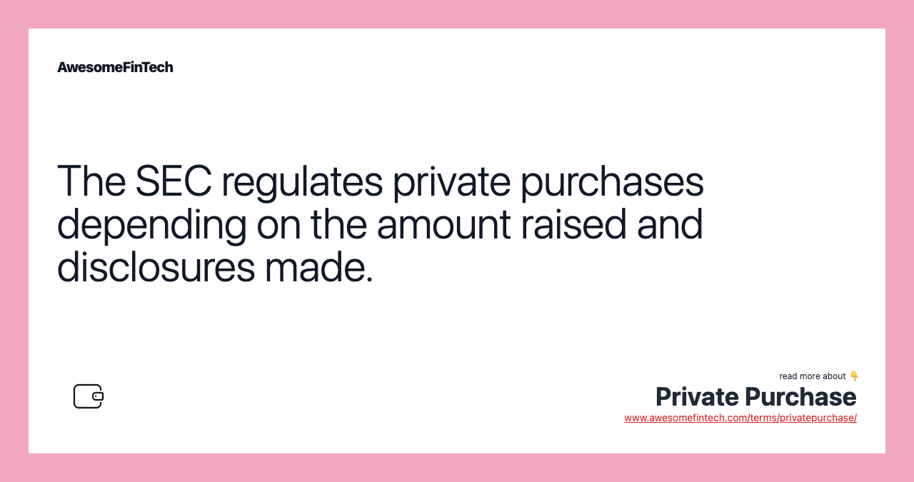 The SEC regulates private purchases depending on the amount raised and disclosures made.