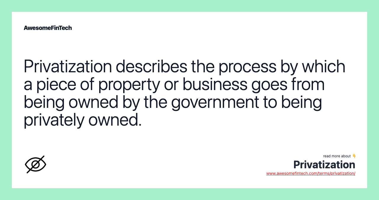 Privatization describes the process by which a piece of property or business goes from being owned by the government to being privately owned.
