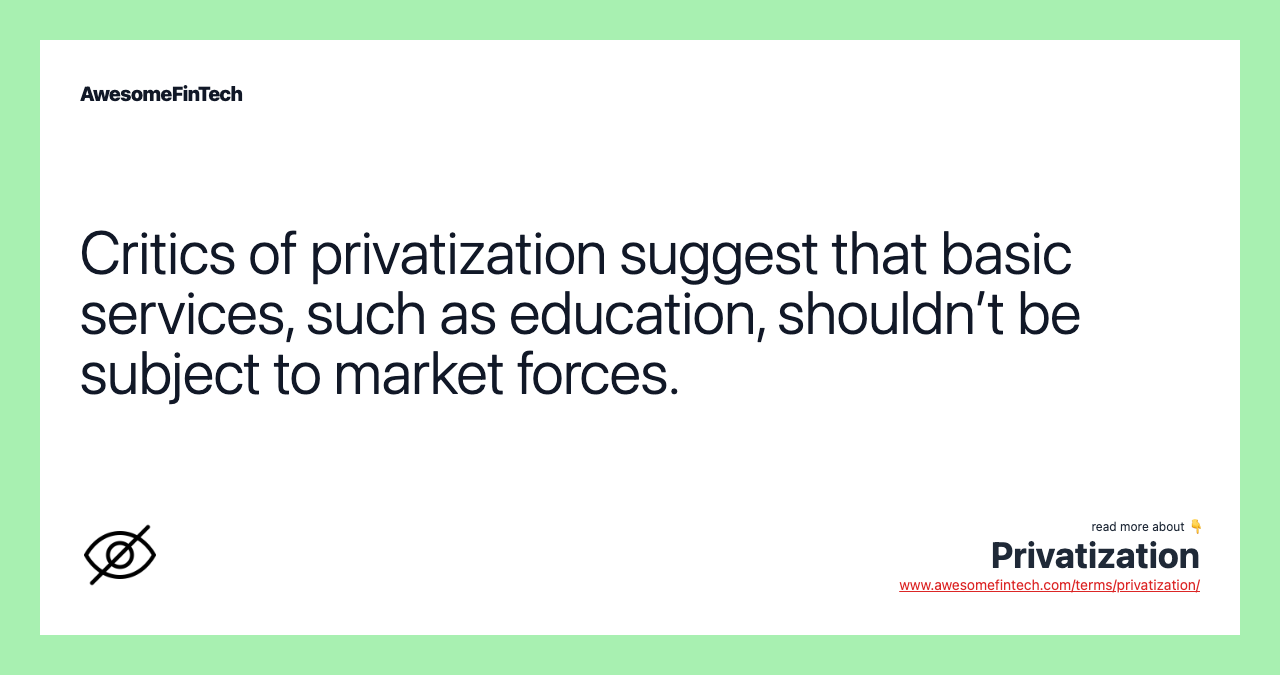 Critics of privatization suggest that basic services, such as education, shouldn’t be subject to market forces.