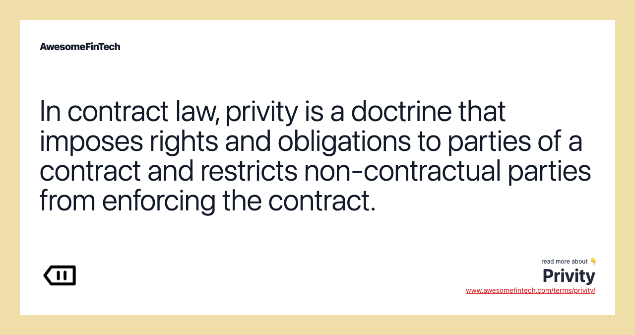 In contract law, privity is a doctrine that imposes rights and obligations to parties of a contract and restricts non-contractual parties from enforcing the contract.
